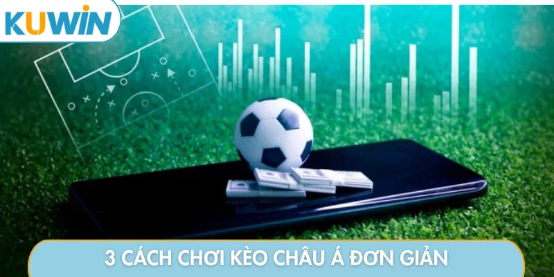 3 cách chơi kèo châu Á đơn giản