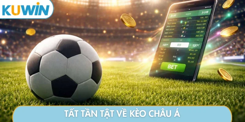 Tất tần tật về kèo châu Á